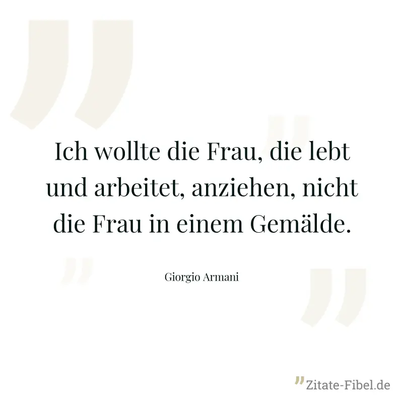 Ich wollte die Frau, die lebt und arbeitet, anziehen, nicht die Frau in einem Gemälde. - Giorgio Armani