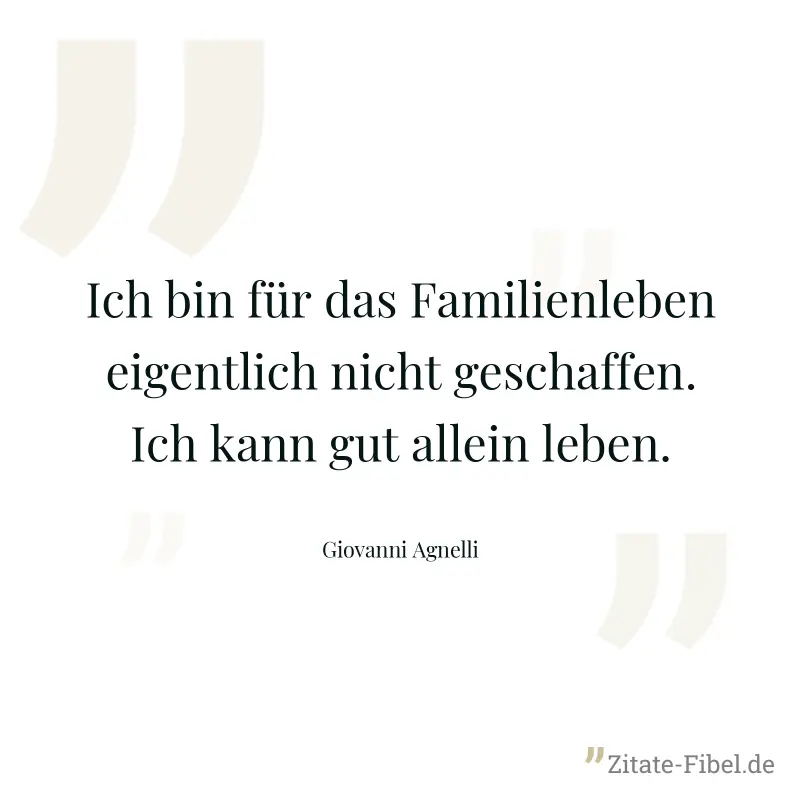 Ich bin für das Familienleben eigentlich nicht geschaffen. Ich kann gut allein leben. - Giovanni Agnelli