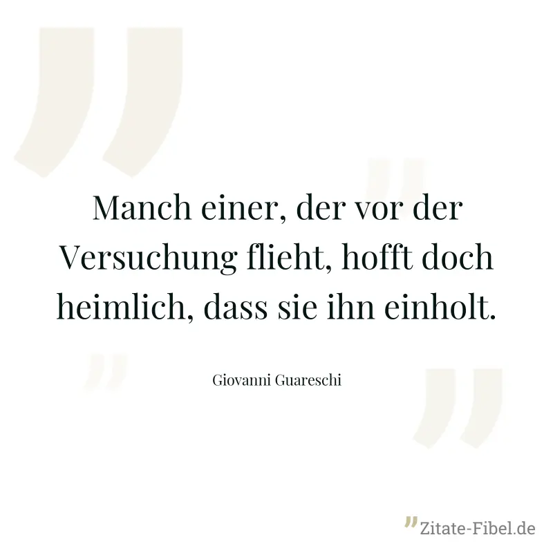 Manch einer, der vor der Versuchung flieht, hofft doch heimlich, dass sie ihn einholt. - Giovanni Guareschi