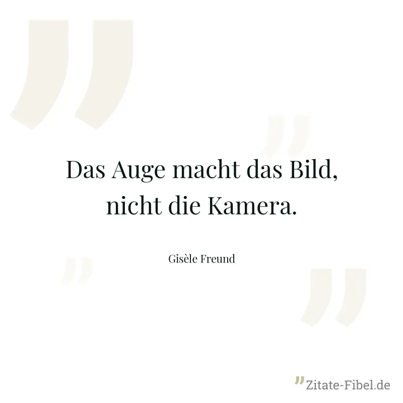 Das Auge macht das Bild, nicht die Kamera. - Gisèle Freund