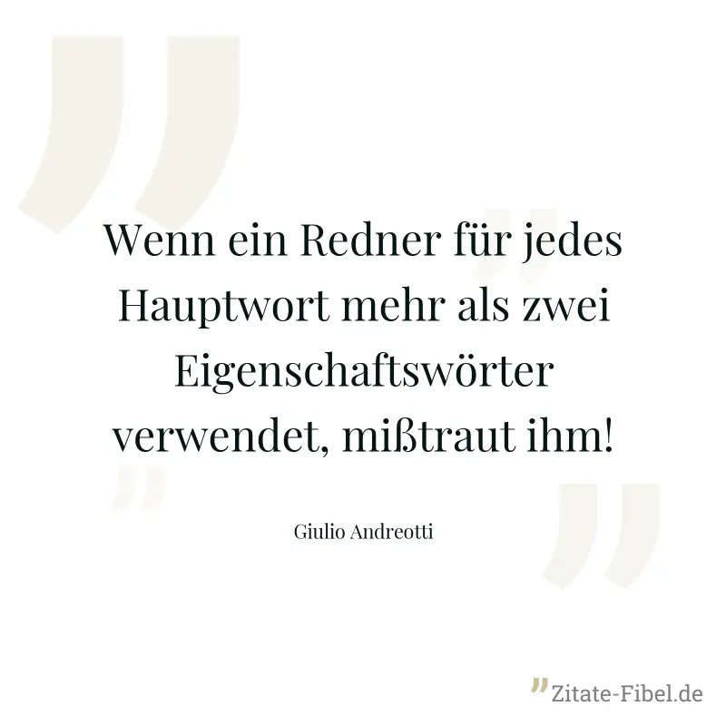 Wenn ein Redner für jedes Hauptwort mehr als zwei Eigenschaftswörter verwendet, mißtraut ihm! - Giulio Andreotti
