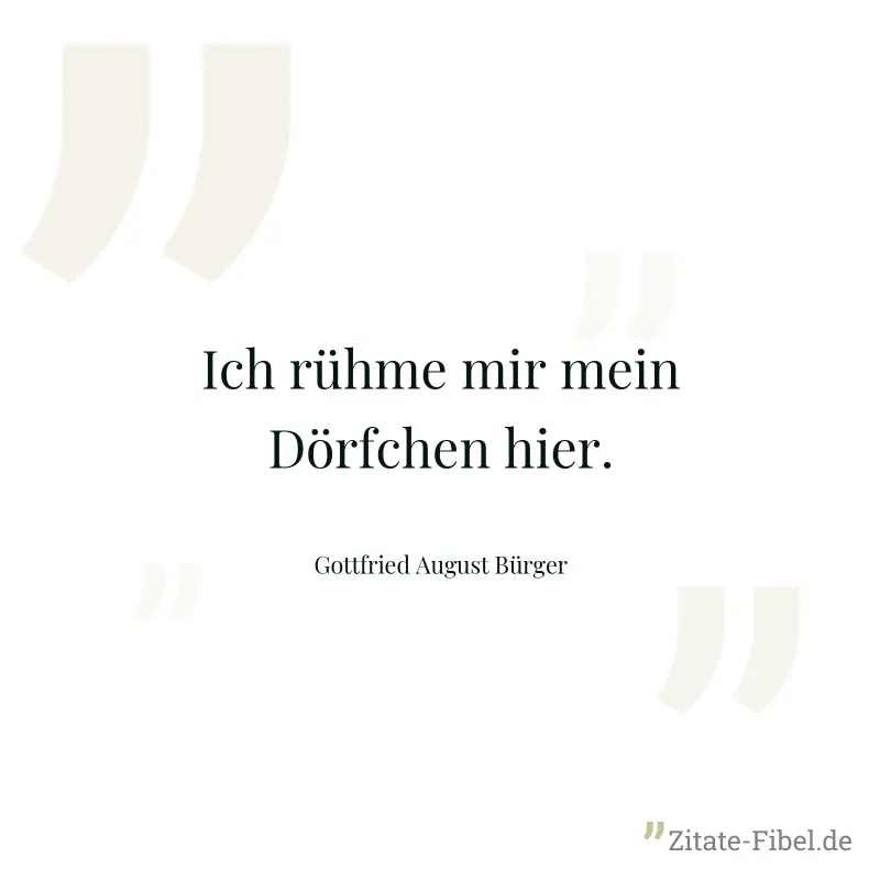 Ich rühme mir mein Dörfchen hier. - Gottfried August Bürger