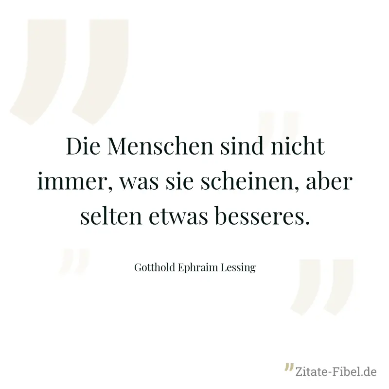 Die Menschen sind nicht immer, was sie scheinen, aber selten etwas besseres. - Gotthold Ephraim Lessing