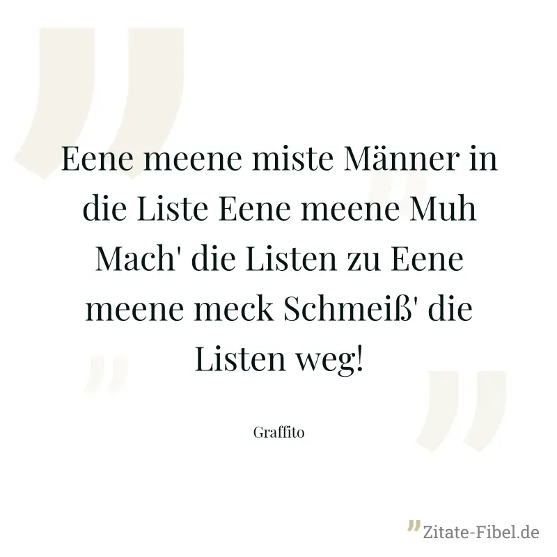 Eene meene miste Männer in die Liste Eene meene Muh Mach' die Listen zu Eene meene meck Schmeiß' die Listen weg! - Graffito