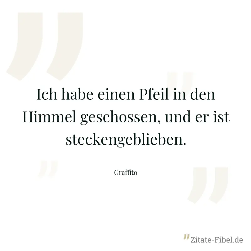 Ich habe einen Pfeil in den Himmel geschossen, und er ist steckengeblieben. - Graffito