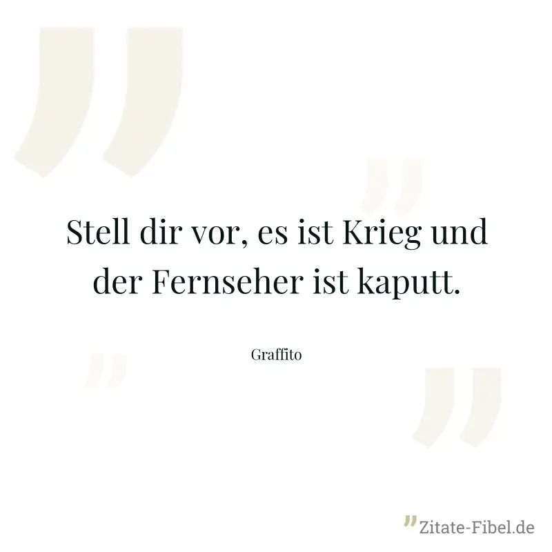 Stell dir vor, es ist Krieg und der Fernseher ist kaputt. - Graffito