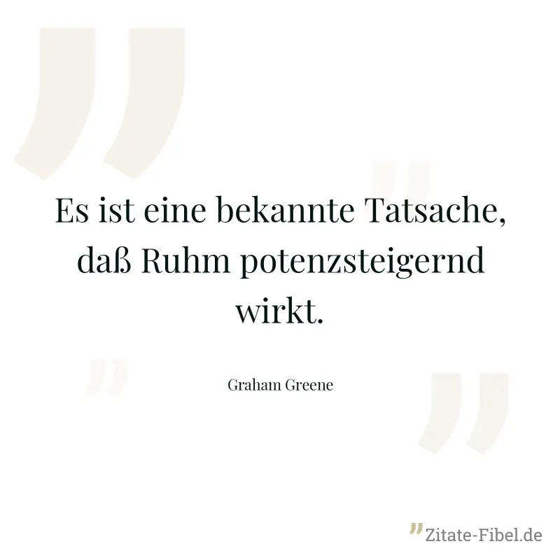 Es ist eine bekannte Tatsache, daß Ruhm potenzsteigernd wirkt. - Graham Greene