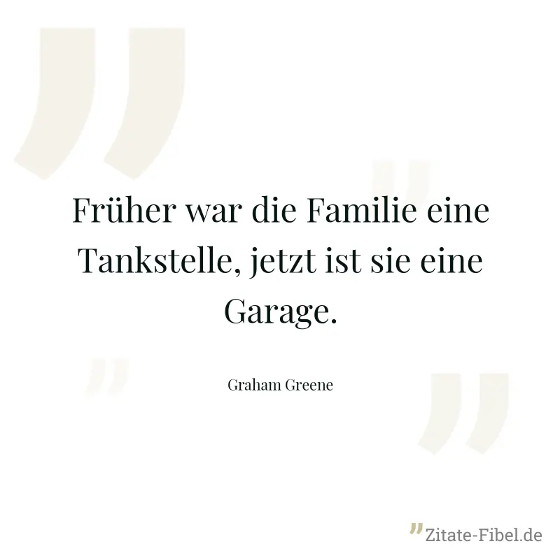 Früher war die Familie eine Tankstelle, jetzt ist sie eine Garage. - Graham Greene