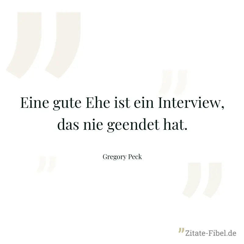 Eine gute Ehe ist ein Interview, das nie geendet hat. - Gregory Peck