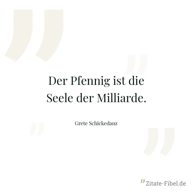 Der Pfennig ist die Seele der Milliarde. - Grete Schickedanz