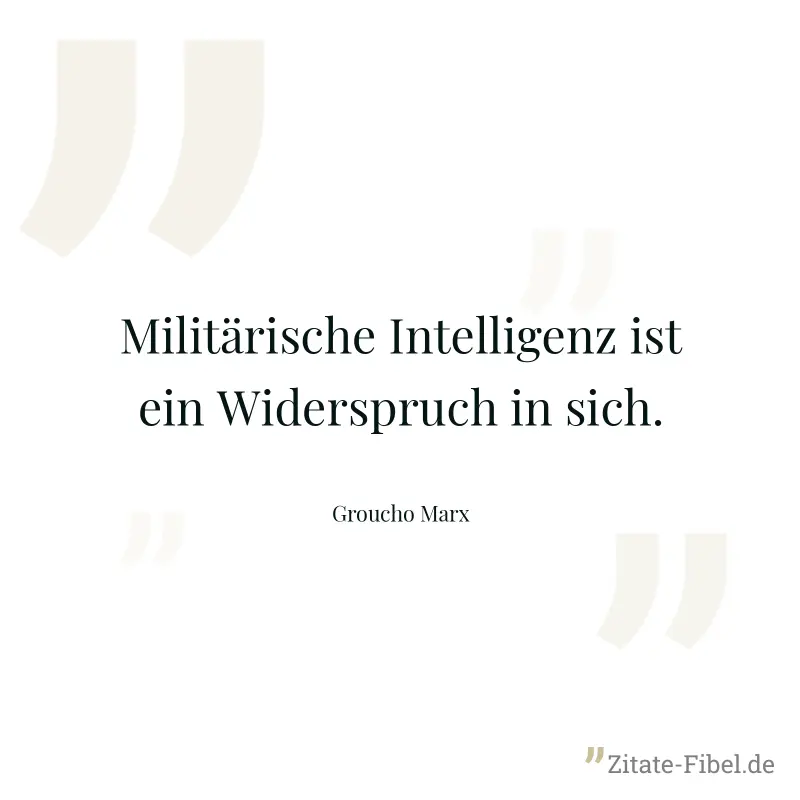 Militärische Intelligenz ist ein Widerspruch in sich. - Groucho Marx