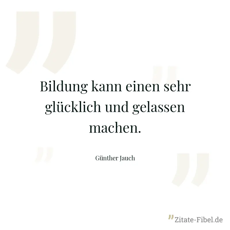 Bildung kann einen sehr glücklich und gelassen machen. - Günther Jauch