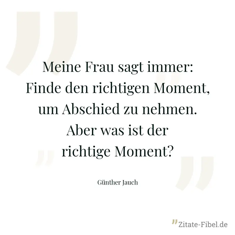 Meine Frau sagt immer: Finde den richtigen Moment, um Abschied zu nehmen. Aber was ist der richtige Moment? - Günther Jauch