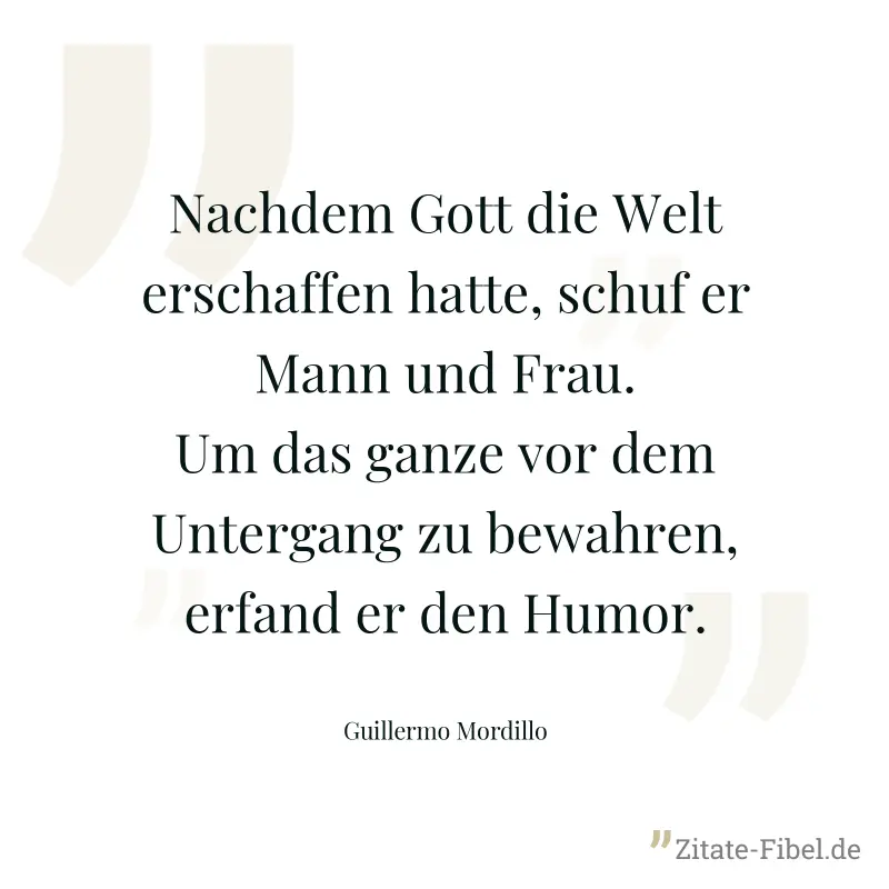 Nachdem Gott die Welt erschaffen hatte, schuf er Mann und Frau. Um das ganze vor dem Untergang zu bewahren, erfand er den Humor. - Guillermo Mordillo