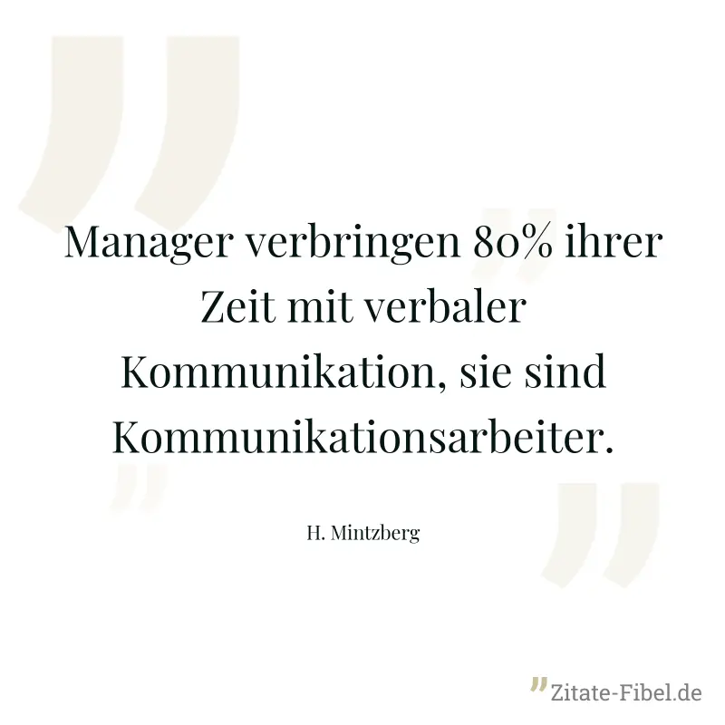 Manager verbringen 80% ihrer Zeit mit verbaler Kommunikation, sie sind Kommunikationsarbeiter. - H. Mintzberg