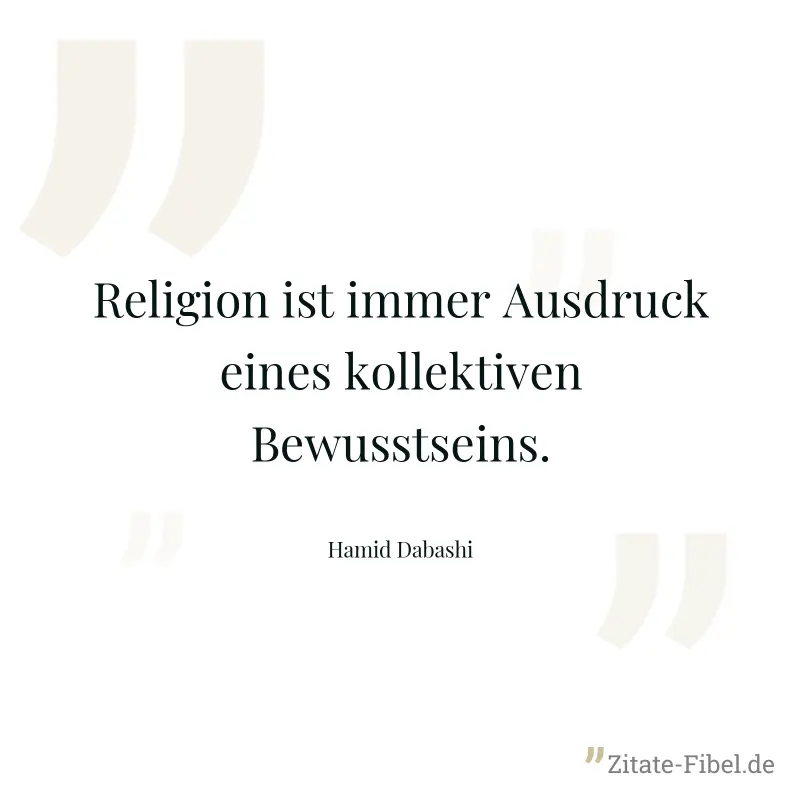 Religion ist immer Ausdruck eines kollektiven Bewusstseins. - Hamid Dabashi