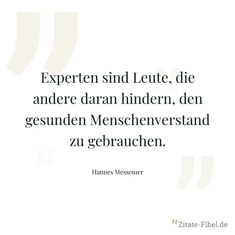 Experten sind Leute, die andere daran hindern, den gesunden Menschenverstand zu gebrauchen. - Hannes Messemer