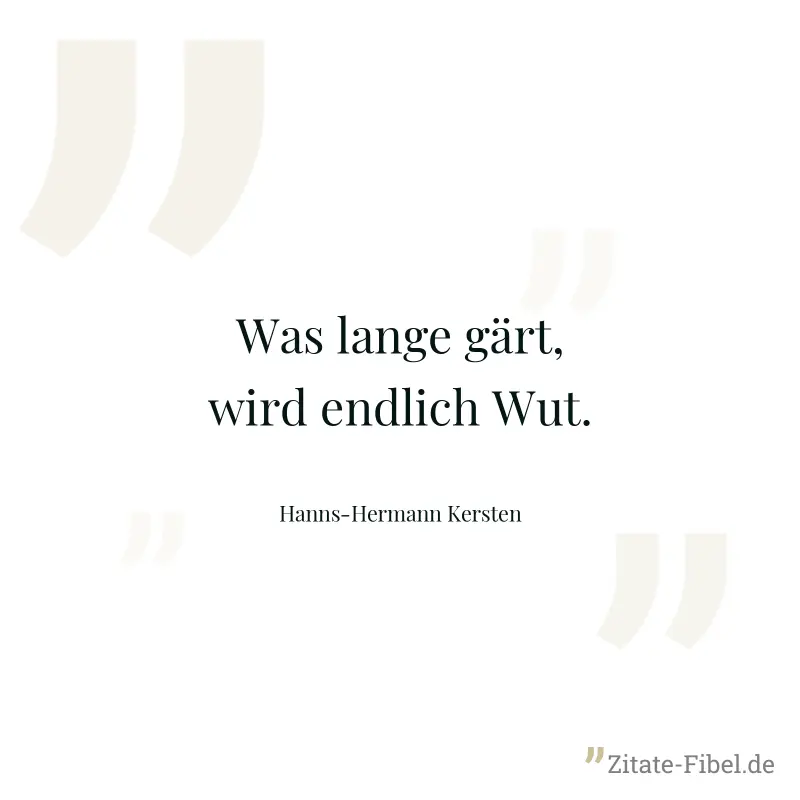 Was lange gärt, wird endlich Wut. - Hanns-Hermann Kersten