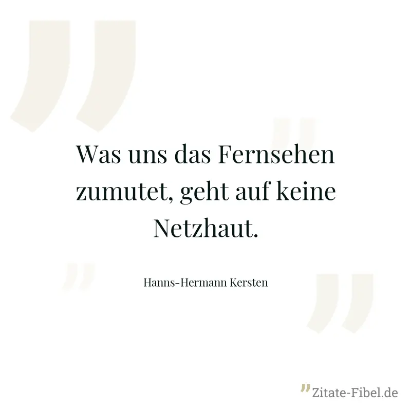 Was uns das Fernsehen zumutet, geht auf keine Netzhaut. - Hanns-Hermann Kersten