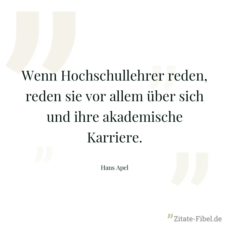 Wenn Hochschullehrer reden, reden sie vor allem über sich und ihre akademische Karriere. - Hans Apel