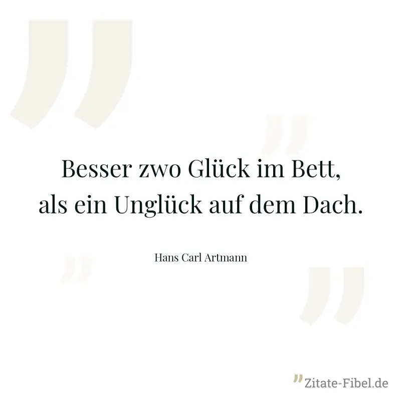 Besser zwo Glück im Bett, als ein Unglück auf dem Dach. - Hans Carl Artmann