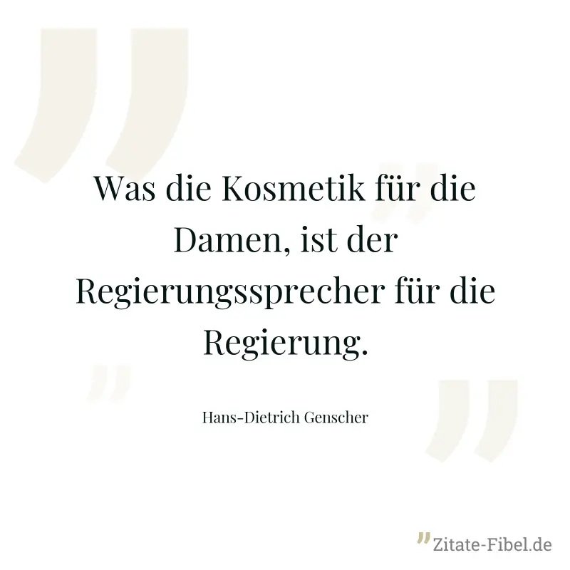 Was die Kosmetik für die Damen, ist der Regierungssprecher für die Regierung. - Hans-Dietrich Genscher