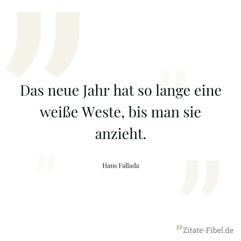 Das neue Jahr hat so lange eine weiße Weste, bis man sie anzieht. - Hans Fallada