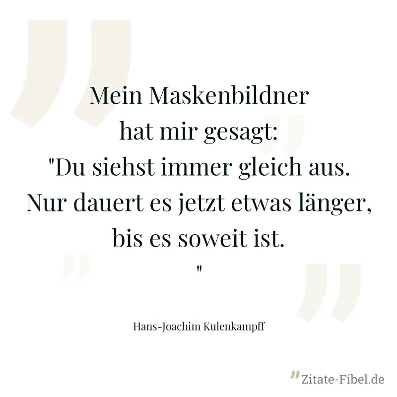 Mein Maskenbildner hat mir gesagt: "Du siehst immer gleich aus. Nur dauert es jetzt etwas länger, bis es soweit ist." - Hans-Joachim Kulenkampff