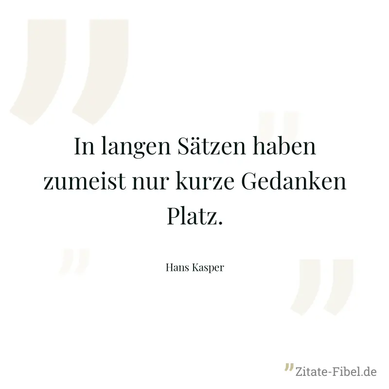 In langen Sätzen haben zumeist nur kurze Gedanken Platz. - Hans Kasper