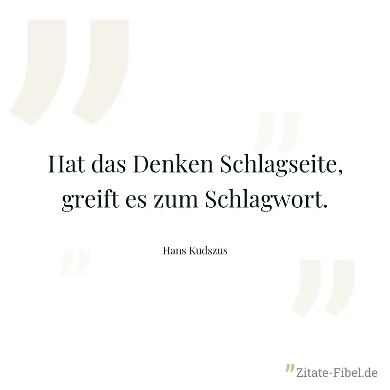 Hat das Denken Schlagseite, greift es zum Schlagwort. - Hans Kudszus