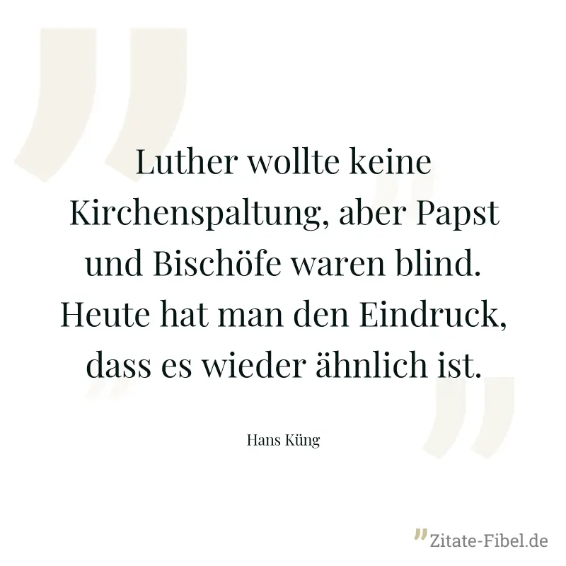 Luther wollte keine Kirchenspaltung, aber Papst und Bischöfe waren blind. Heute hat man den Eindruck, dass es wieder ähnlich ist.