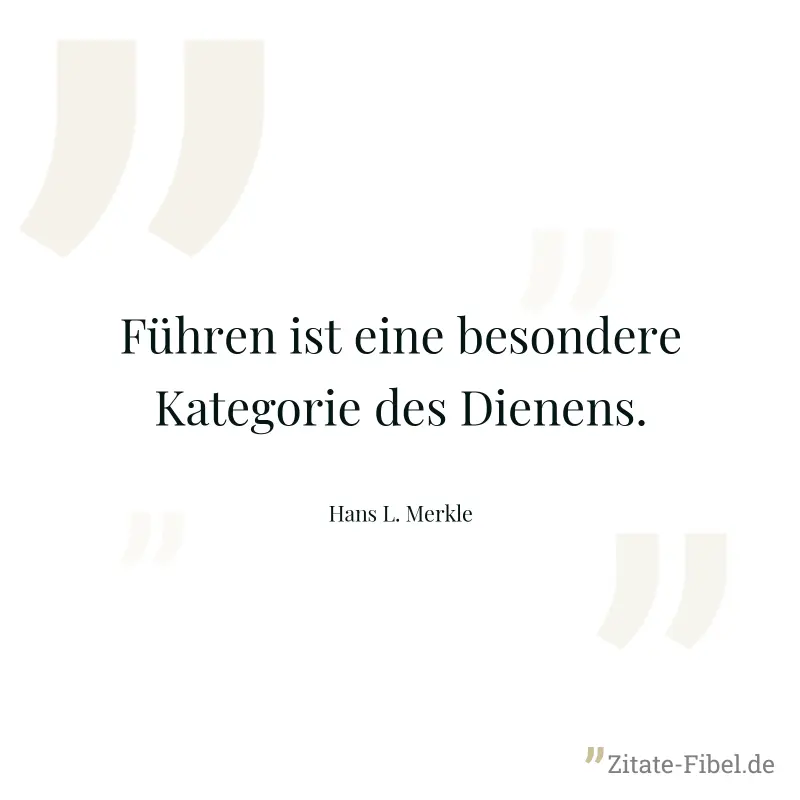 Führen ist eine besondere Kategorie des Dienens. - Hans L. Merkle