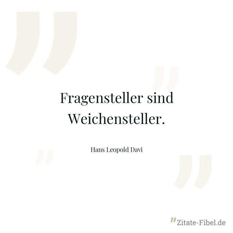 Fragensteller sind Weichensteller. - Hans Leopold Davi