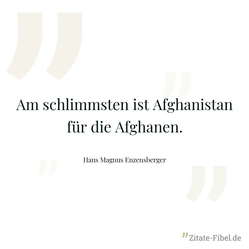 Am schlimmsten ist Afghanistan für die Afghanen. - Hans Magnus Enzensberger