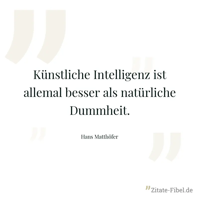 Künstliche Intelligenz ist allemal besser als natürliche Dummheit. - Hans Matthöfer