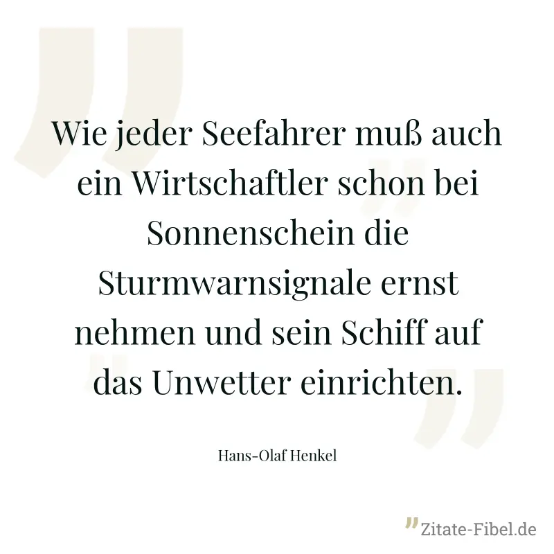 Wie jeder Seefahrer muß auch ein Wirtschaftler schon bei Sonnenschein die Sturmwarnsignale ernst nehmen und sein Schiff auf das Unwetter einrichten.