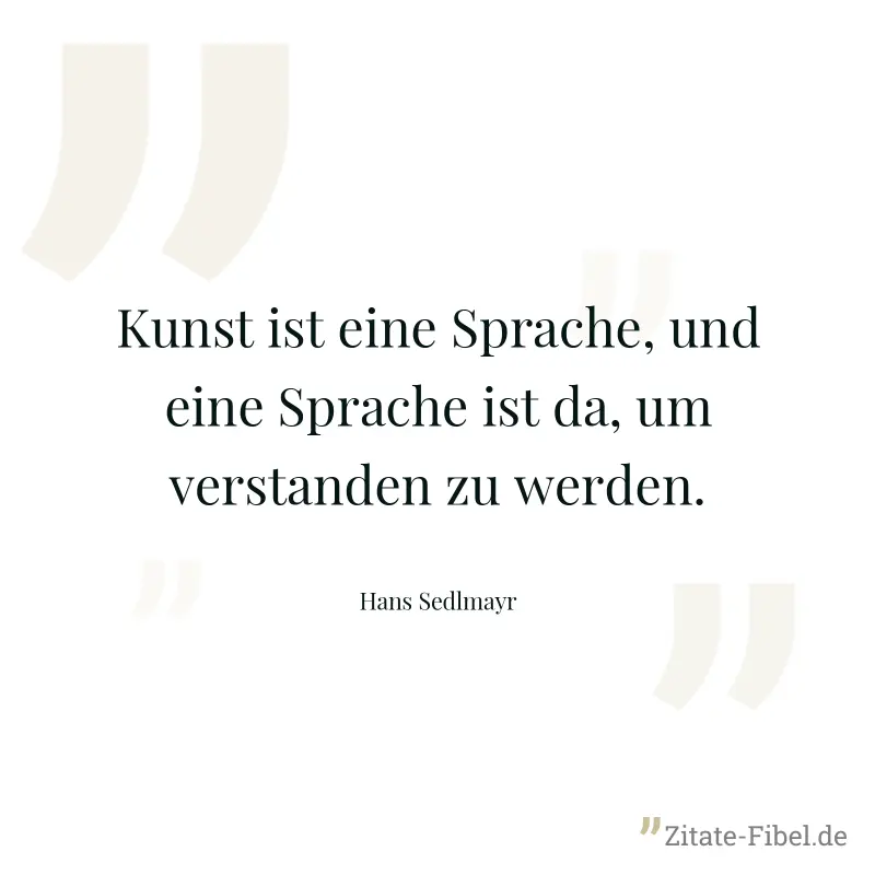 Kunst ist eine Sprache, und eine Sprache ist da, um verstanden zu werden. - Hans Sedlmayr
