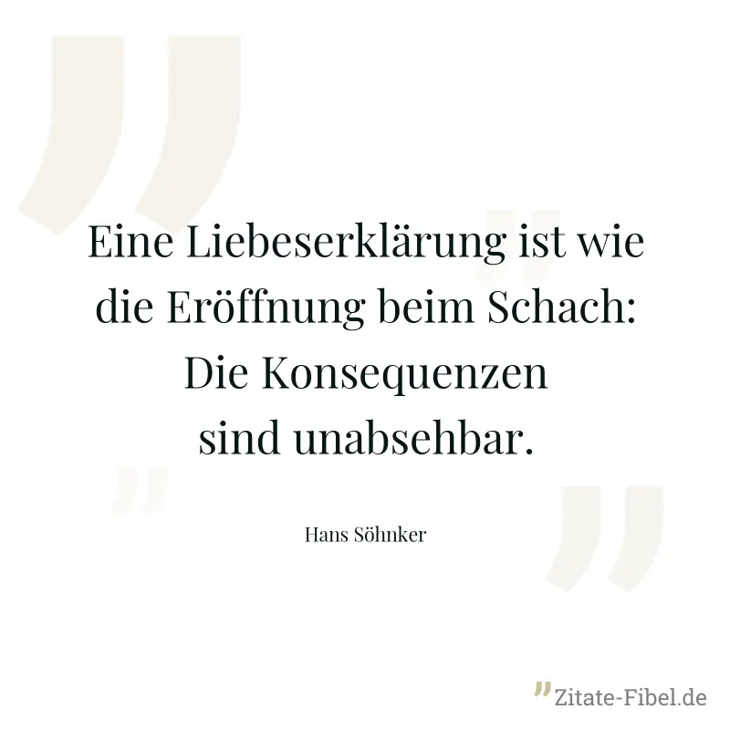 Eine Liebeserklärung ist wie die Eröffnung beim Schach: Die Konsequenzen sind unabsehbar. - Hans Söhnker