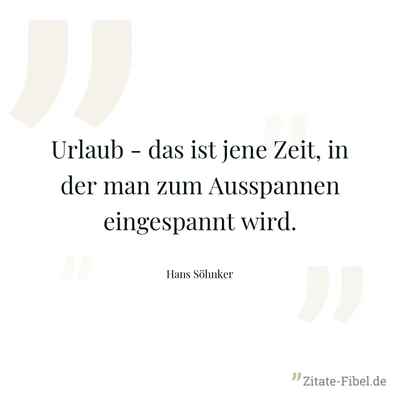 Urlaub - das ist jene Zeit, in der man zum Ausspannen eingespannt wird. - Hans Söhnker