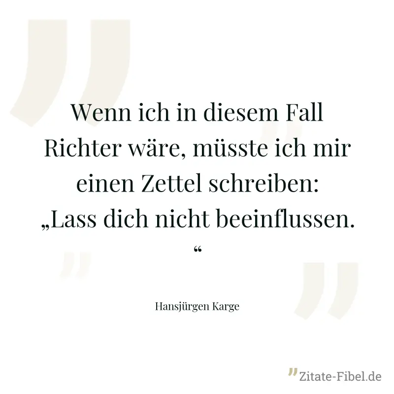 Wenn ich in diesem Fall Richter wäre, müsste ich mir einen Zettel schreiben: „Lass dich nicht beeinflussen.“ - Hansjürgen Karge