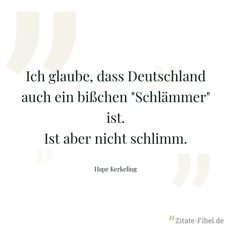 Ich glaube, dass Deutschland auch ein bißchen "Schlämmer" ist. Ist aber nicht schlimm. - Hape Kerkeling