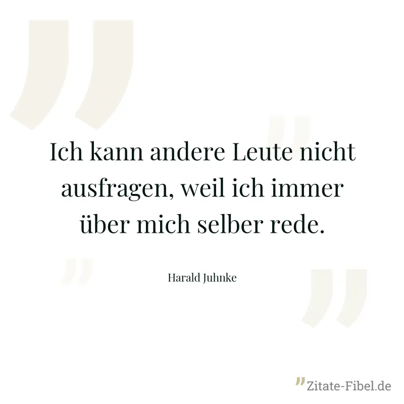 Ich kann andere Leute nicht ausfragen, weil ich immer über mich selber rede. - Harald Juhnke