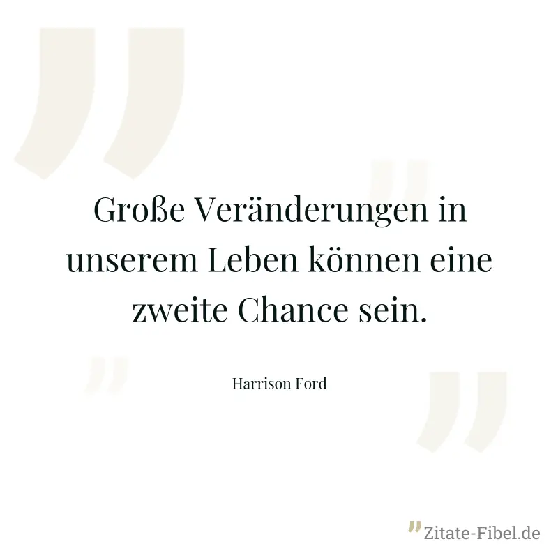 Große Veränderungen in unserem Leben können eine zweite Chance sein. - Harrison Ford