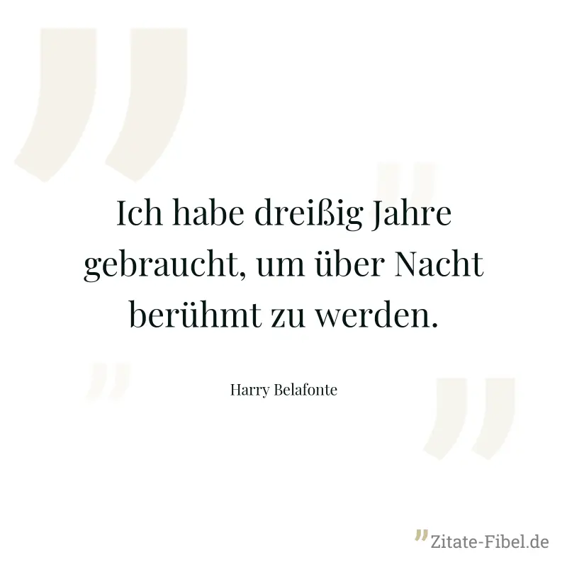 Ich habe dreißig Jahre gebraucht, um über Nacht berühmt zu werden. - Harry Belafonte