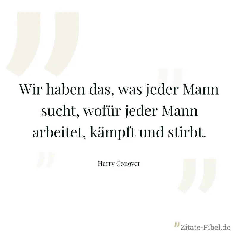 Wir haben das, was jeder Mann sucht, wofür jeder Mann arbeitet, kämpft und stirbt. - Harry Conover