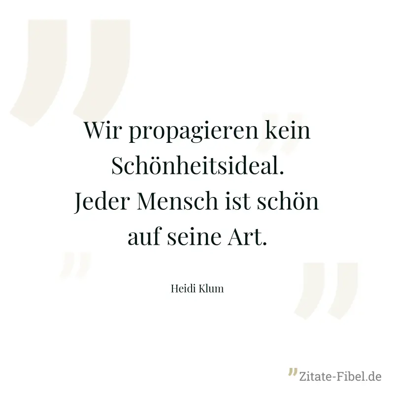 Wir propagieren kein Schönheitsideal. Jeder Mensch ist schön auf seine Art. - Heidi Klum