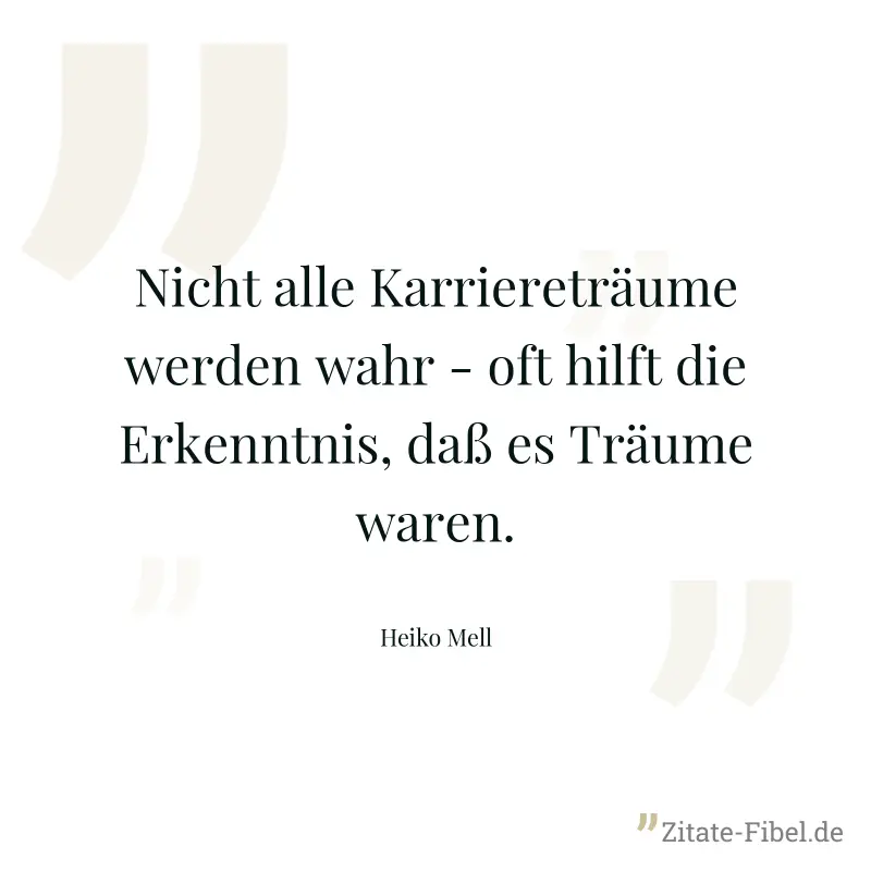 Nicht alle Karriereträume werden wahr - oft hilft die Erkenntnis, daß es Träume waren. - Heiko Mell