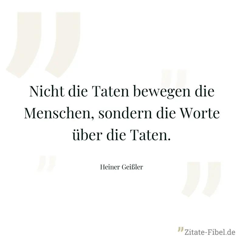 Nicht die Taten bewegen die Menschen, sondern die Worte über die Taten. - Heiner Geißler
