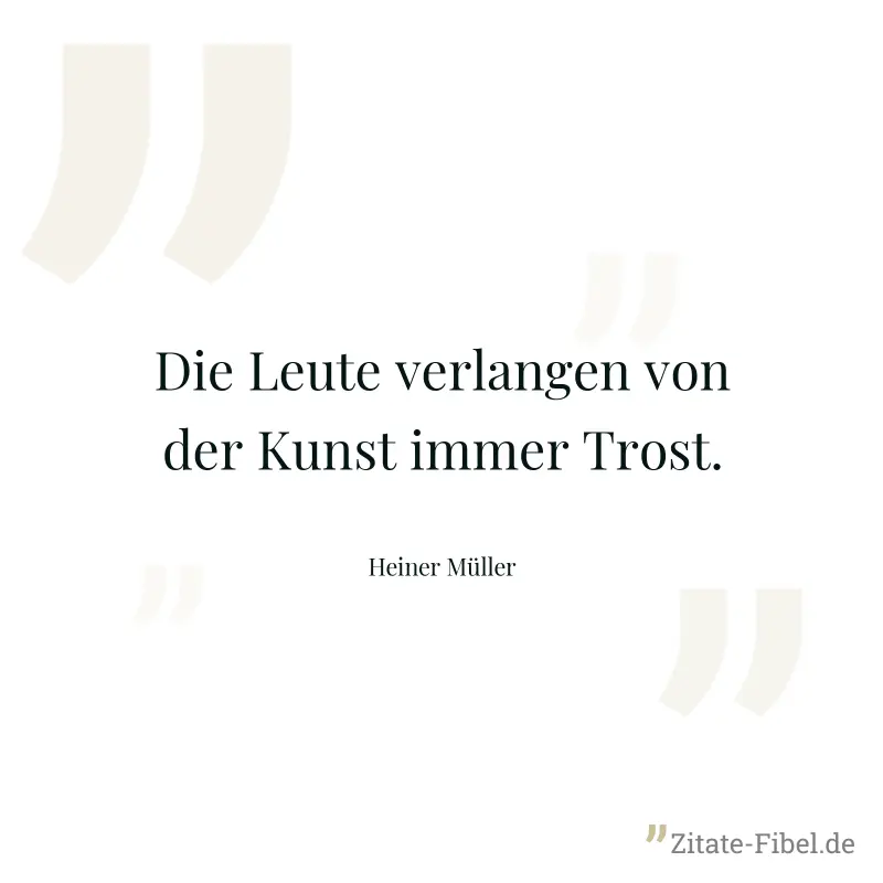 Die Leute verlangen von der Kunst immer Trost. - Heiner Müller