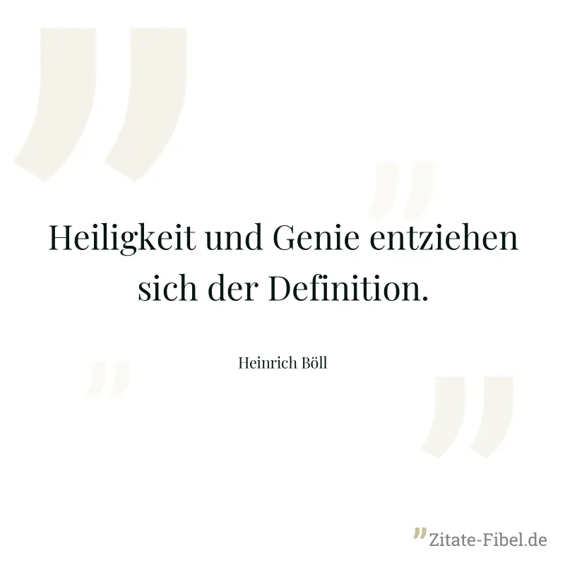 Heiligkeit und Genie entziehen sich der Definition. - Heinrich Böll